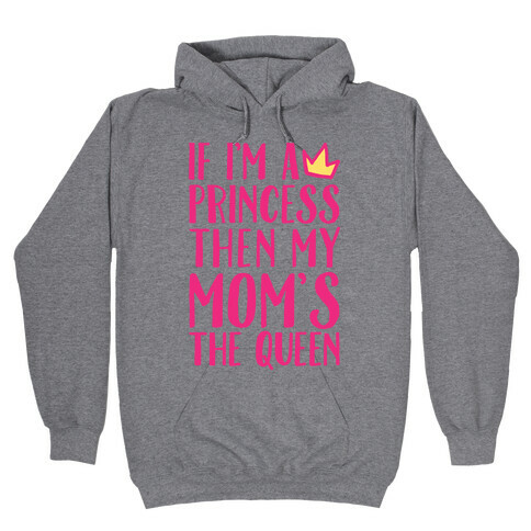 If I'm A Princess Then My Mom's The Queen Hooded Sweatshirt