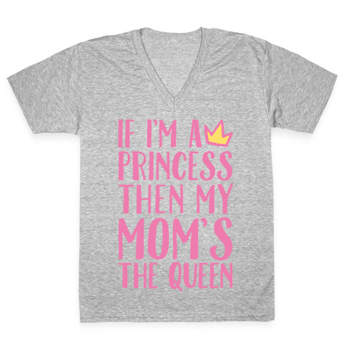If I'm A Princess Then My Mom's The Queen White Print V-Neck Tee Shirt