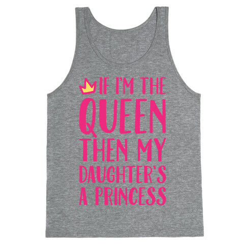 If I'm The Queen The My Daughter's A Princess Tank Top