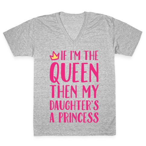 If I'm The Queen The My Daughter's A Princess V-Neck Tee Shirt