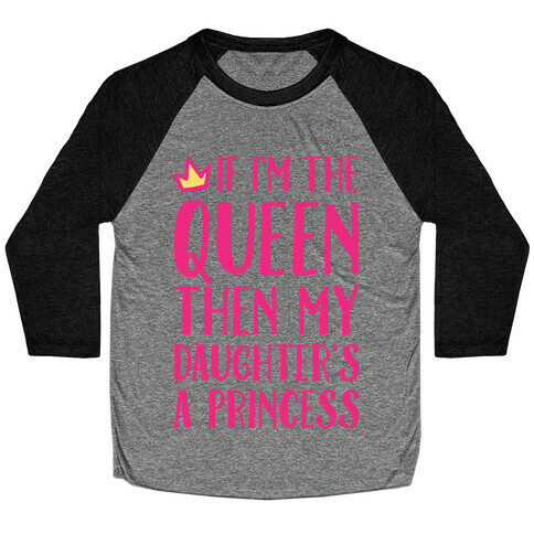 If I'm The Queen The My Daughter's A Princess Baseball Tee