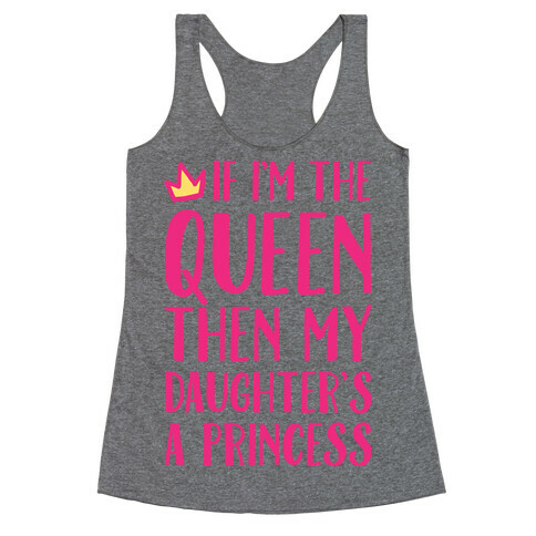 If I'm The Queen The My Daughter's A Princess Racerback Tank Top