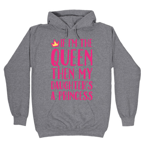 If I'm The Queen The My Daughter's A Princess Hooded Sweatshirt