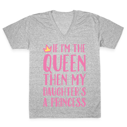If I'm The Queen The My Daughter's A Princess White Print V-Neck Tee Shirt