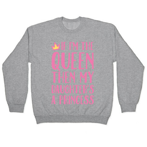 If I'm The Queen The My Daughter's A Princess White Print Pullover