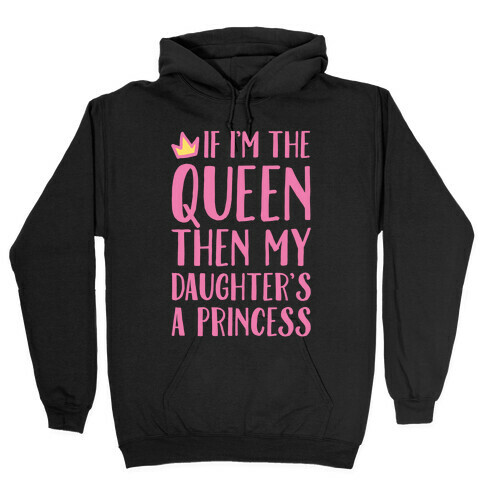If I'm The Queen The My Daughter's A Princess White Print Hooded Sweatshirt