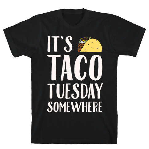 It's Taco Tuesday Somewhere White Print T-Shirt