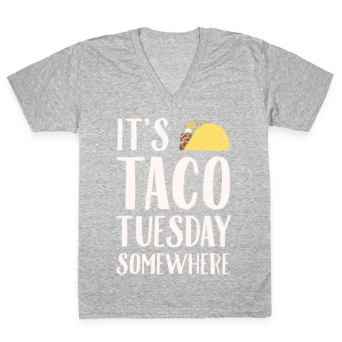 It's Taco Tuesday Somewhere White Print V-Neck Tee Shirt