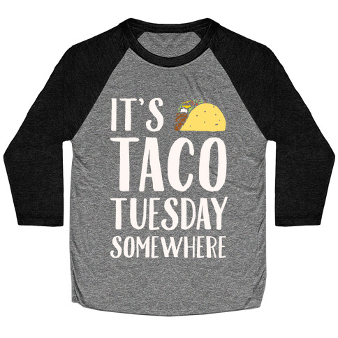 It's Taco Tuesday Somewhere White Print Baseball Tee