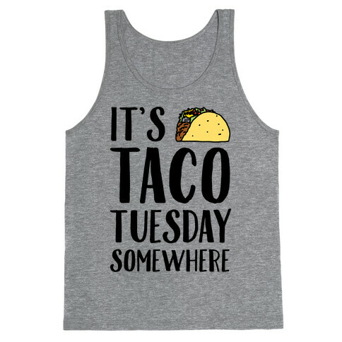 It's Taco Tuesday Somewhere Tank Top