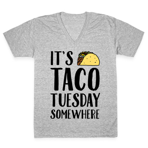 It's Taco Tuesday Somewhere V-Neck Tee Shirt