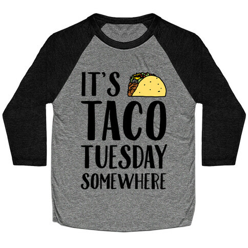 It's Taco Tuesday Somewhere Baseball Tee