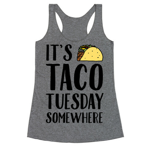 It's Taco Tuesday Somewhere Racerback Tank Top