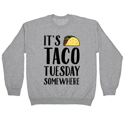 It's Taco Tuesday Somewhere Pullover