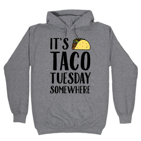It's Taco Tuesday Somewhere Hooded Sweatshirt