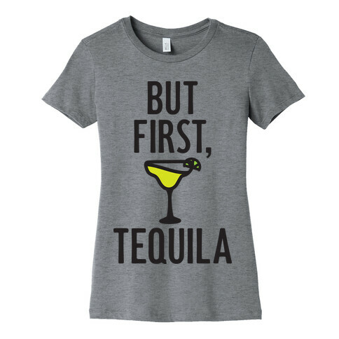 But First, Tequila Womens T-Shirt