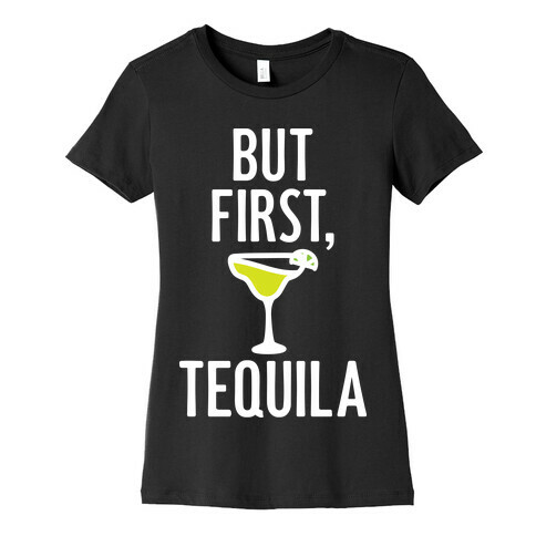 But First, Tequila Womens T-Shirt