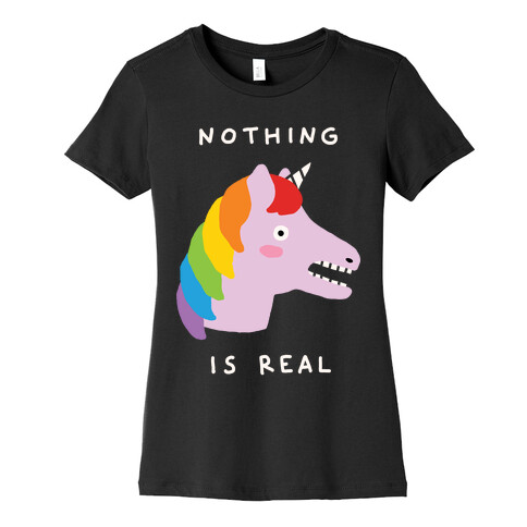 Nothing Is Real Unicorn Womens T-Shirt