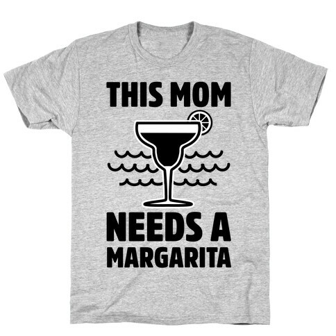 This Mom Needs A Margarita T-Shirt