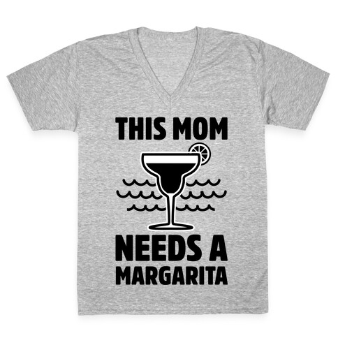 This Mom Needs A Margarita V-Neck Tee Shirt