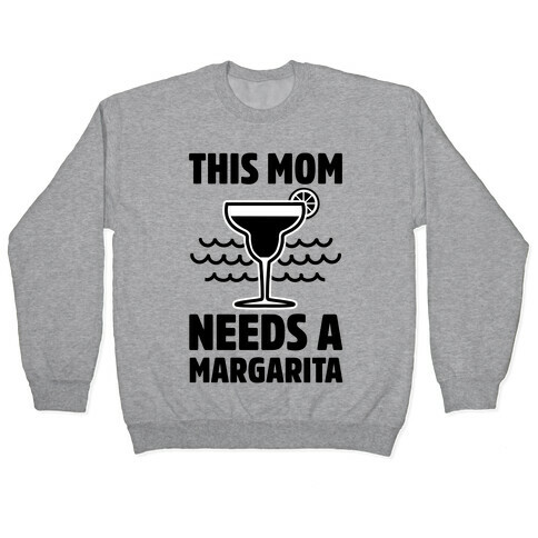 This Mom Needs A Margarita Pullover