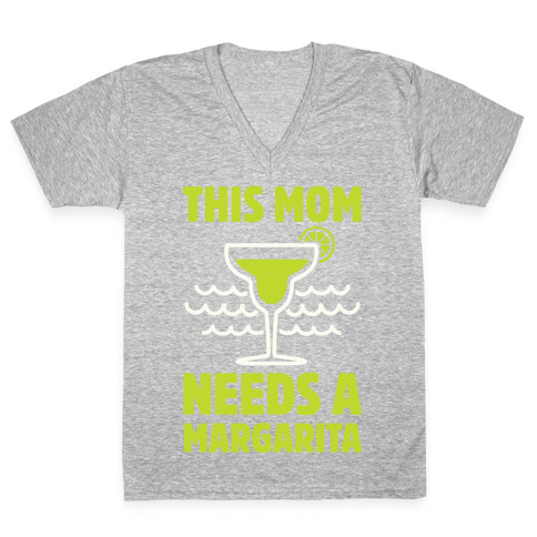 This Mom Needs A Margarita V-Neck Tee Shirt