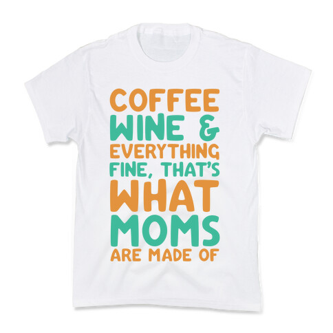 Coffee, Wine & Everything Fine That's What Moms Are Made Of Kids T-Shirt