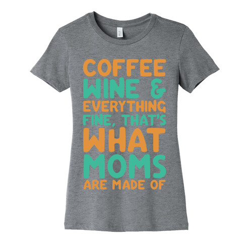 Coffee, Wine & Everything Fine That's What Moms Are Made Of Womens T-Shirt