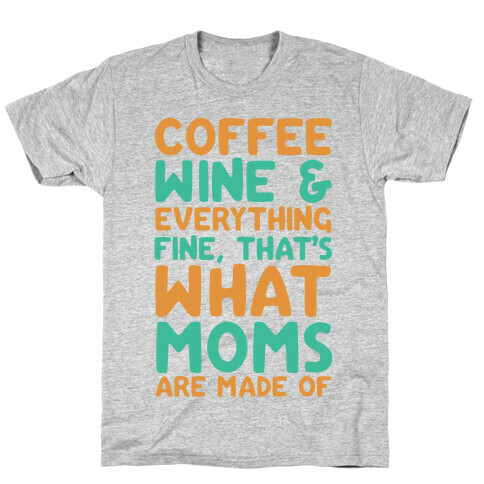 Coffee, Wine & Everything Fine That's What Moms Are Made Of T-Shirt