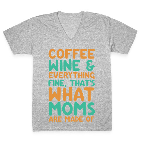 Coffee, Wine & Everything Fine That's What Moms Are Made Of V-Neck Tee Shirt