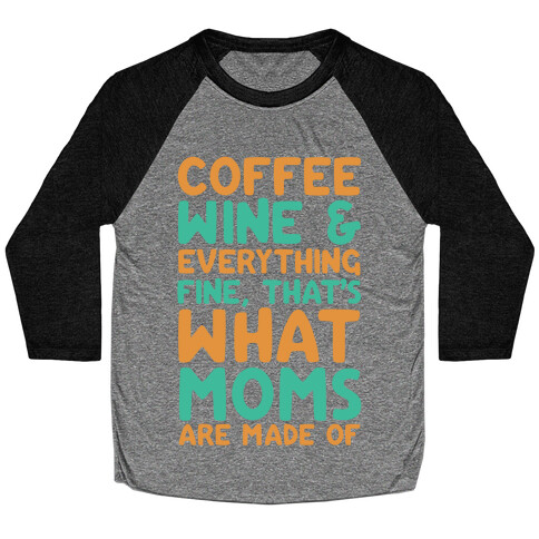 Coffee, Wine & Everything Fine That's What Moms Are Made Of Baseball Tee