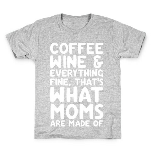 Coffee, Wine & Everything Fine Thats What Moms Are Made Of Kids T-Shirt