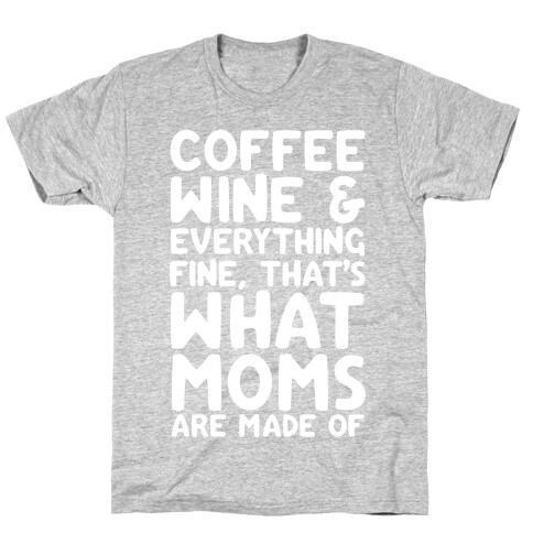 Coffee, Wine & Everything Fine Thats What Moms Are Made Of T-Shirt