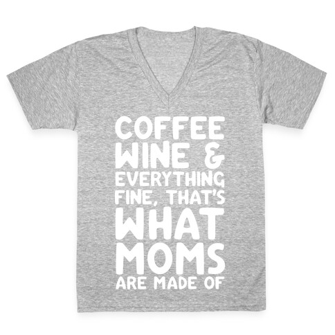 Coffee, Wine & Everything Fine Thats What Moms Are Made Of V-Neck Tee Shirt