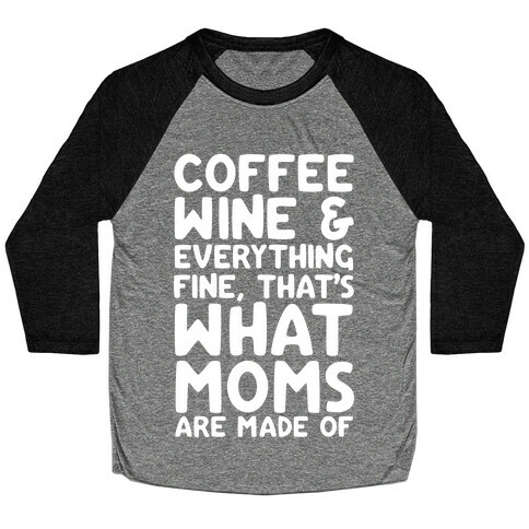 Coffee, Wine & Everything Fine Thats What Moms Are Made Of Baseball Tee