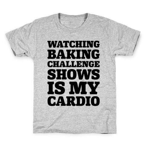 Watching Baking Challenge Shows Is My Cardio Kids T-Shirt