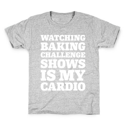 Watching Baking Challenge Shows Is My Cardio White Print Kids T-Shirt