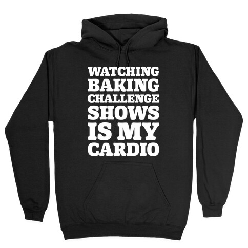 Watching Baking Challenge Shows Is My Cardio White Print Hooded Sweatshirt