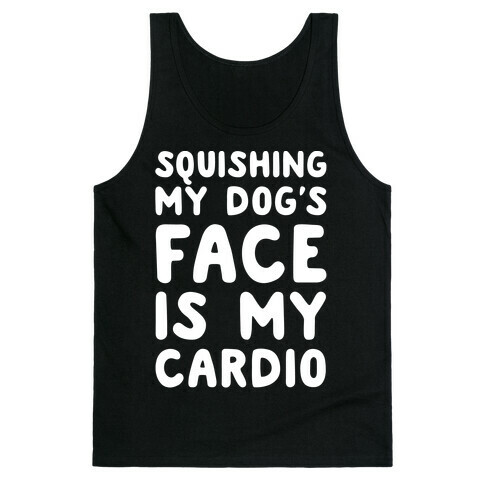 Squishing My Dog's Face Is My Cardio White Print Tank Top