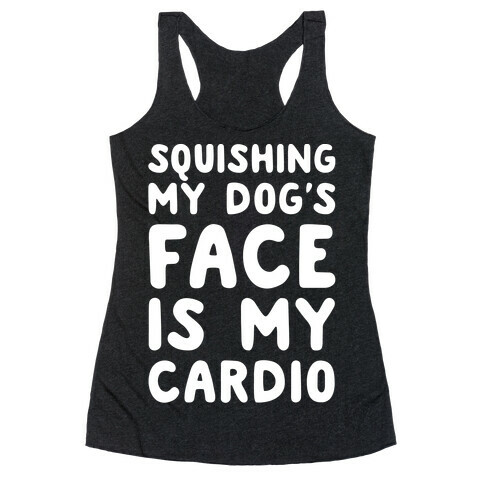 Squishing My Dog's Face Is My Cardio White Print Racerback Tank Top