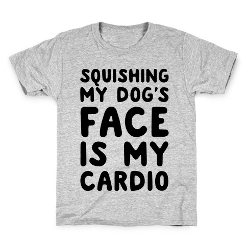 Squishing My Dog's Face Is My Cardio Kids T-Shirt