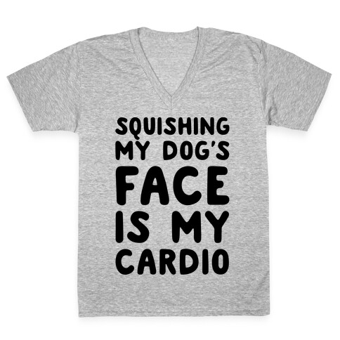 Squishing My Dog's Face Is My Cardio V-Neck Tee Shirt