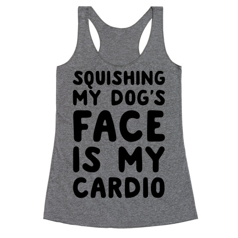 Squishing My Dog's Face Is My Cardio Racerback Tank Top