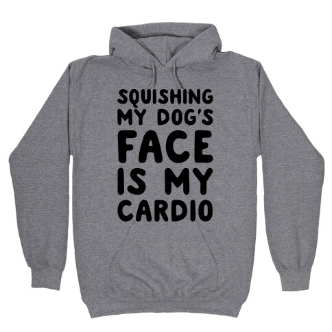 Squishing My Dog's Face Is My Cardio Hooded Sweatshirt