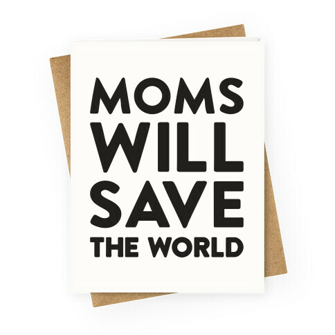 Moms Will Save The World Greeting Card