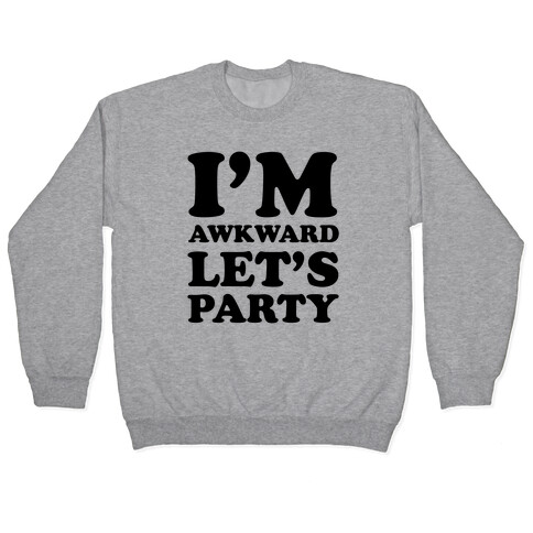 I'm Awkward Let's Party Pullover