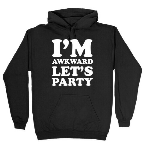 I'm Awkward Let's Party Hooded Sweatshirt