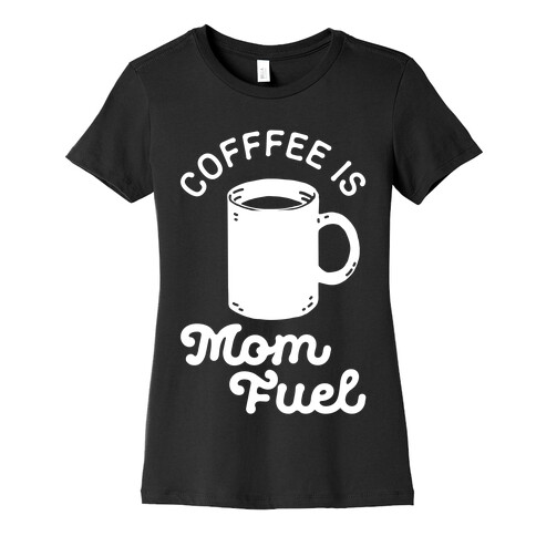 Coffee Is Mom Fuel Womens T-Shirt