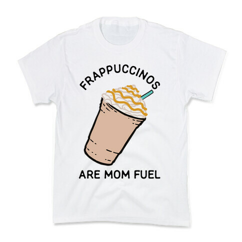 Frappuccinos are Mom Fuel Kids T-Shirt