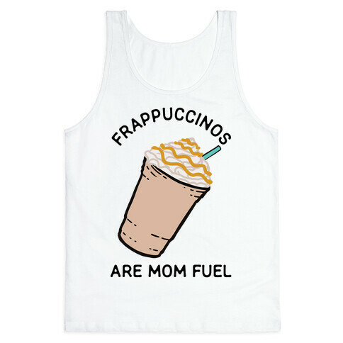 Frappuccinos are Mom Fuel Tank Top